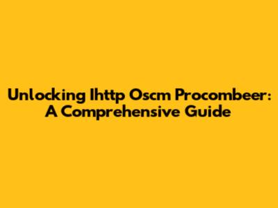 Unlocking Ihttp Oscm Procombeer: A Comprehensive Guide