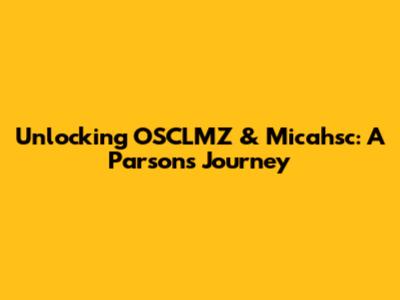 Unlocking OSCLMZ & Micahsc: A Parsons Journey