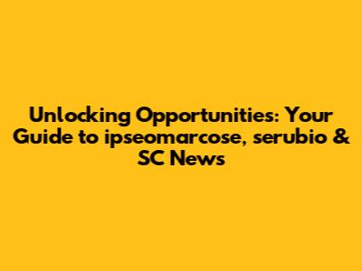 Unlocking Opportunities: Your Guide to ipseomarcose, serubio & SC News