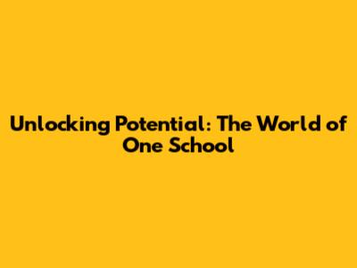 Unlocking Potential: The World of One School