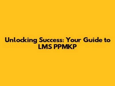 Unlocking Success: Your Guide to LMS PPMKP
