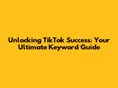 Unlocking TikTok Success: Your Ultimate Keyword Guide