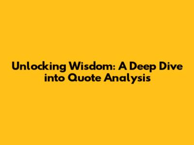 Unlocking Wisdom: A Deep Dive into Quote Analysis