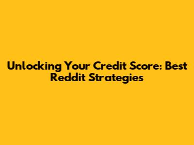 Unlocking Your Credit Score: Best Reddit Strategies