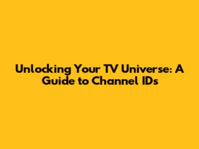 Unlocking Your TV Universe: A Guide to Channel IDs