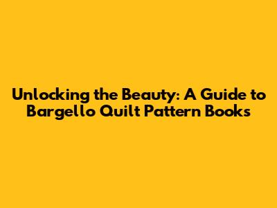 Unlocking the Beauty: A Guide to Bargello Quilt Pattern Books