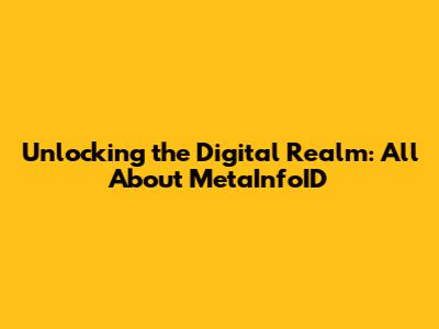 Unlocking the Digital Realm: All About MetaInfoID
