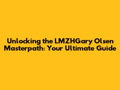 Unlocking the LMZHGary Olsen Masterpath: Your Ultimate Guide