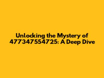 Unlocking the Mystery of 477347554725: A Deep Dive
