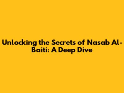 Unlocking the Secrets of Nasab Al-Baiti: A Deep Dive