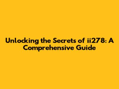 Unlocking the Secrets of ii278: A Comprehensive Guide