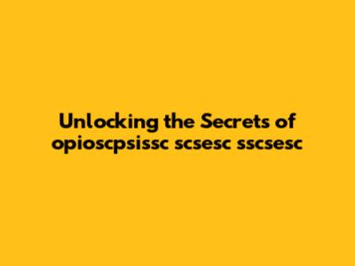 Unlocking the Secrets of opioscpsissc scsesc sscsesc
