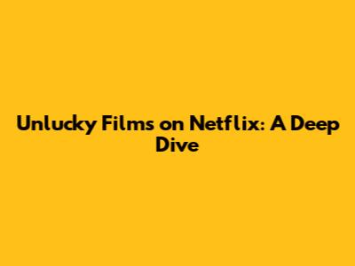 Unlucky Films on Netflix: A Deep Dive