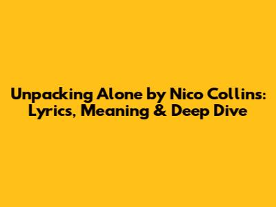 Unpacking 'Alone' by Nico Collins: Lyrics, Meaning & Deep Dive