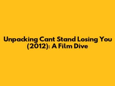 Unpacking 'Can't Stand Losing You' (2012): A Film Dive