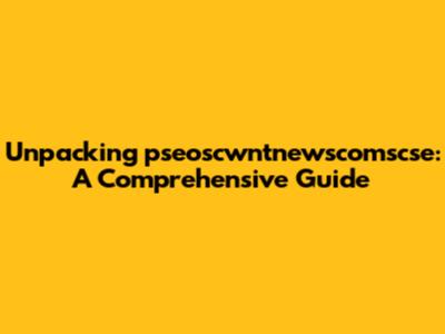 Unpacking pseoscwntnewscomscse: A Comprehensive Guide