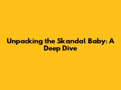 Unpacking the 'Skandal Baby': A Deep Dive