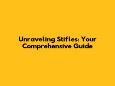 Unraveling Stifles: Your Comprehensive Guide