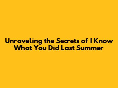 Unraveling the Secrets of 'I Know What You Did Last Summer'