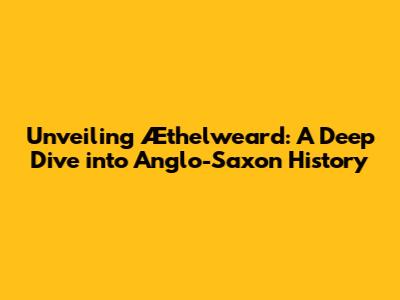 Unveiling Æthelweard: A Deep Dive into Anglo-Saxon History