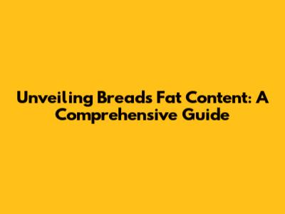 Unveiling Bread's Fat Content: A Comprehensive Guide
