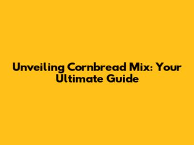 Unveiling Cornbread Mix: Your Ultimate Guide