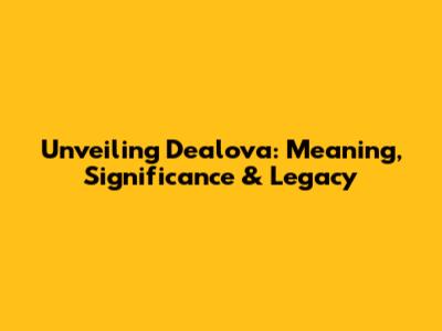 Unveiling Dealova: Meaning, Significance & Legacy