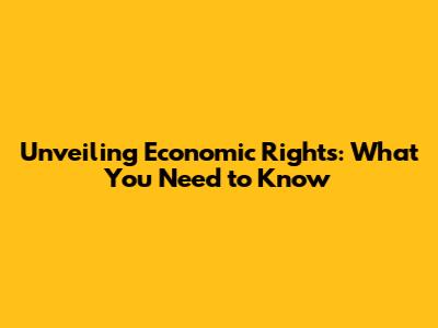 Unveiling Economic Rights: What You Need to Know