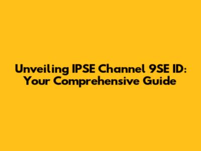 Unveiling IPSE Channel 9SE ID: Your Comprehensive Guide