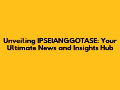 Unveiling IPSEIANGGOTASE: Your Ultimate News and Insights Hub