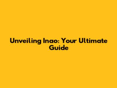 Unveiling Inao: Your Ultimate Guide