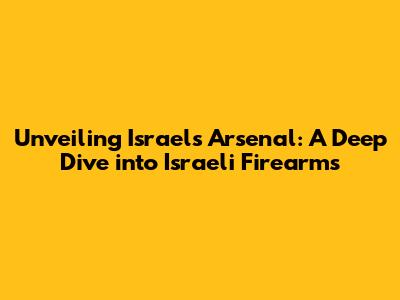 Unveiling Israel's Arsenal: A Deep Dive into Israeli Firearms