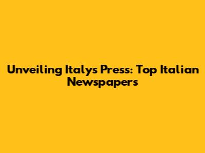 Unveiling Italy's Press: Top Italian Newspapers