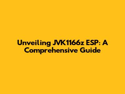 Unveiling JVK1166z ESP: A Comprehensive Guide