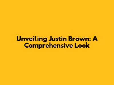 Unveiling Justin Brown: A Comprehensive Look