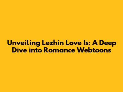 Unveiling Lezhin Love Is: A Deep Dive into Romance Webtoons