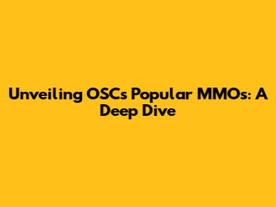 Unveiling OSC's Popular MMOs: A Deep Dive