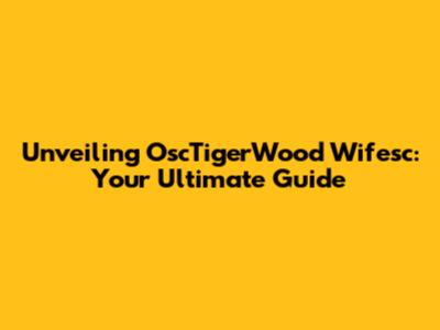 Unveiling OscTigerWood Wifesc: Your Ultimate Guide