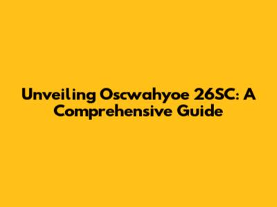 Unveiling Oscwahyoe 26SC: A Comprehensive Guide
