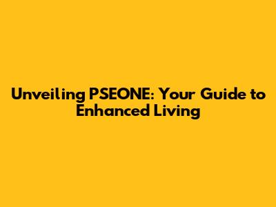 Unveiling PSEONE: Your Guide to Enhanced Living