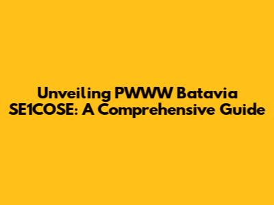 Unveiling PWWW Batavia SE1COSE: A Comprehensive Guide