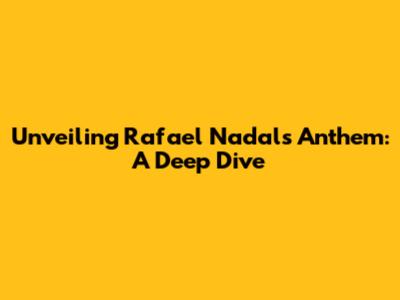 Unveiling Rafael Nadal's Anthem: A Deep Dive