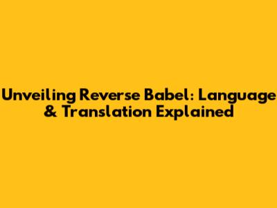 Unveiling Reverse Babel: Language & Translation Explained