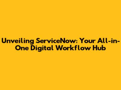 Unveiling ServiceNow: Your All-in-One Digital Workflow Hub