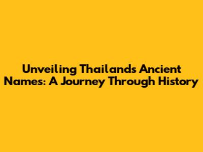Unveiling Thailand's Ancient Names: A Journey Through History