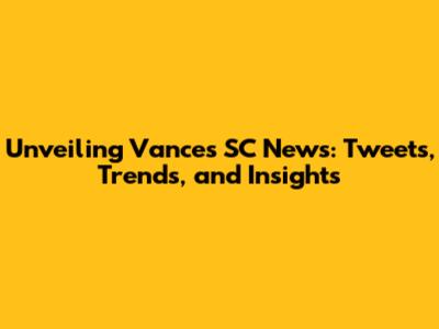 Unveiling Vance's SC News: Tweets, Trends, and Insights