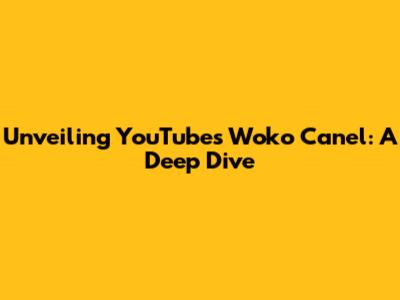 Unveiling YouTube's Woko Canel: A Deep Dive