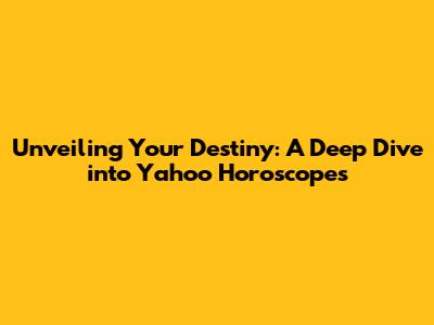 Unveiling Your Destiny: A Deep Dive into Yahoo Horoscopes