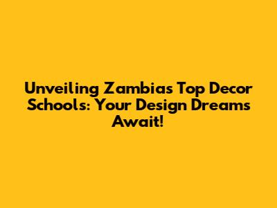 Unveiling Zambia's Top Decor Schools: Your Design Dreams Await!