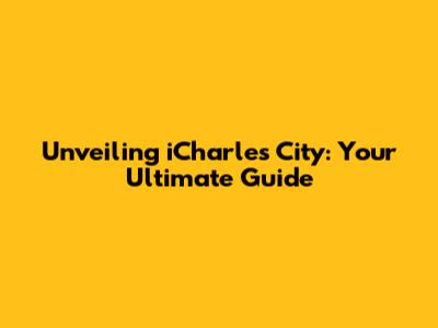 Unveiling iCharles City: Your Ultimate Guide